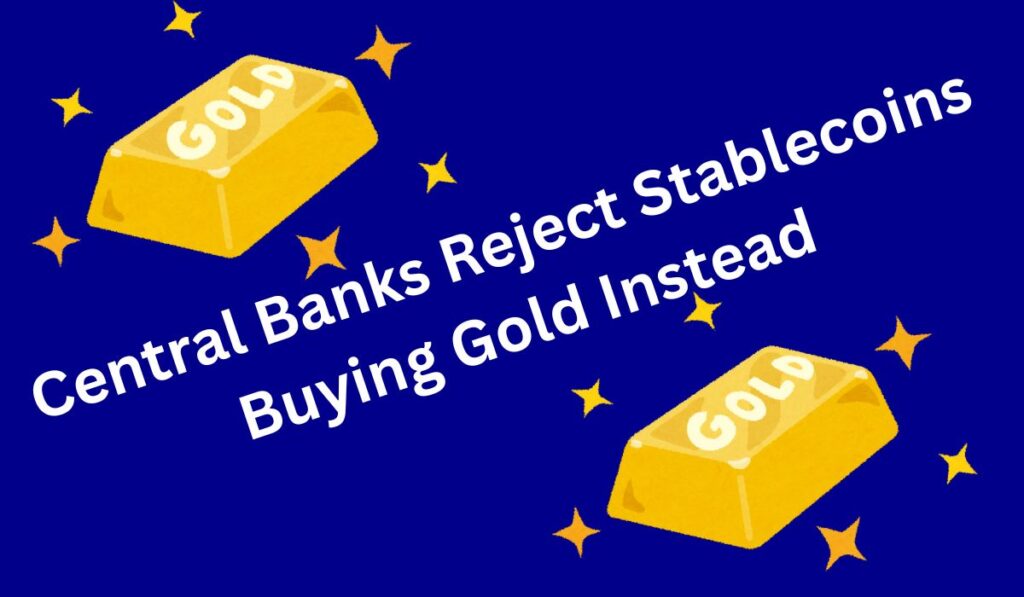 central-Banks-Reject-Stablecoins-Buying-Gold-Instead